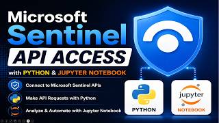 Microsoft Sentinel API Tutorial 2025 | Python and Jupyter Notebook