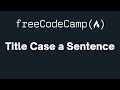 freeCodeCamp - Title Case a Sentence