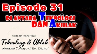 Episode 31, Di Antara Teknologi dan Akhlak, Menjadi Cahaya di Era Digital