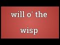 Will o' the wisp Meaning