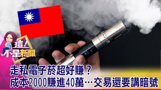 走私電子菸超好賺？成本2000賺進40萬…交易還要講暗號 -【這！不是新聞 精華篇】20190726-2