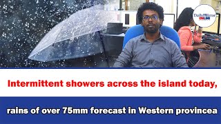 Intermittent showers across the island today, rains of over 75mm forecast in Western province