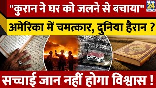 Los Angeles में लगी आग, लेकिन नहीं जला Muslim व्यक्ति का घर ! कुरान ने कैसे बचाया ? सच्चाई क्या ?