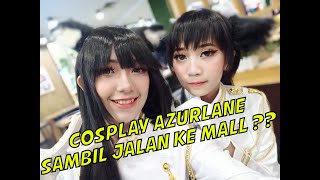 CHALLENGE COSPLAY KAPAL DI MALL?? NO PROBLEM!!! - Azurlane Cosplay