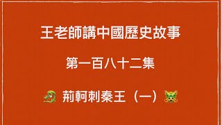 王老師講中國歷史故事 第一百八十二集 戰國 秦國  荊軻刺秦王 (一)