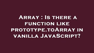 Array : Is there a function like prototype.toArray in vanilla JavaScript?