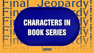 Characters in Book Series | Final Jeopardy! | JEOPARDY!