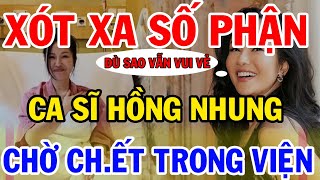 Xót Xa Số Phận Ca Sĩ Hồng Nhung, Cuối Đời Chờ Ch.ết Trong Viện Vì U.ng Th.ư