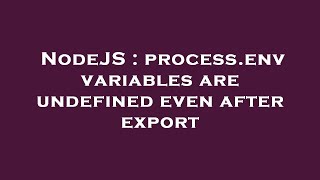 NodeJS : process.env variables are undefined even after export