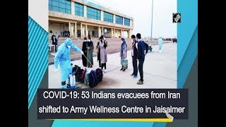 COVID-19: 53 Indians evacuees from Iran shifted to Army Wellness Centre in Jaisalmer