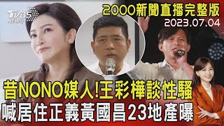 【2000新聞直播完整版】昔NONO媒人!王彩樺談性騷　喊居住正義黃國昌23地產曝 202300704｜TVBS新聞 @TVBSNEWS02