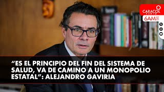 Es el principio del fin del sistema de salud colombiano: Alejandro Gaviria | Caracol Radio