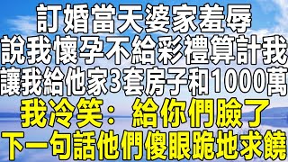 訂婚當天婆家羞辱，說我懷孕不給彩禮算計我，讓我給他家3套房子和1000萬，我冷笑：給你們臉了！下一句話他們傻眼跪地求饒！#情感秘密 #情感 #民间故事 #深夜故事 #為人處世 #老年 #家庭 #中年