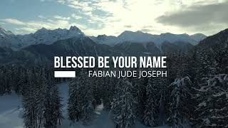 Blessed Be Your Name | Fabian Jude Joseph