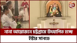 নানা আয়োজনে চট্টগ্রামে উদযাপিত হচ্ছে ইস্টার সানডে | Chattogram | Channel 24