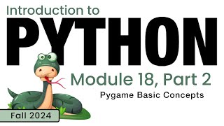 Python (Fall 2024) Module 18-2: Pygame Library Basic Concepts