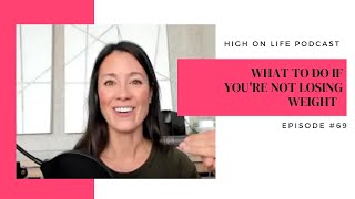 E69  What to do if you're not losing weight [High on Life Podcast]