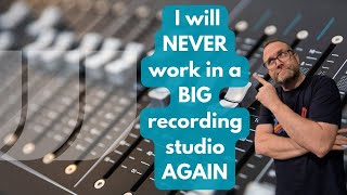 Why I will never work in a big recording studio again