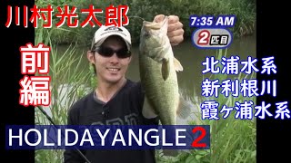 【バス釣り】川村光太郎 ホリデーアングル２【前編】