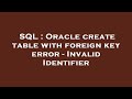 SQL : Oracle create table with foreign key error - Invalid Identifier