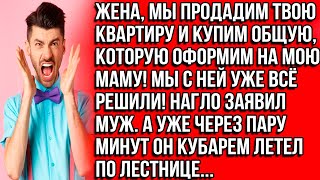 Жена, мы продадим твою квартиру и купим общую, которую оформим на мою маму! Мы с ней уже всё решили!