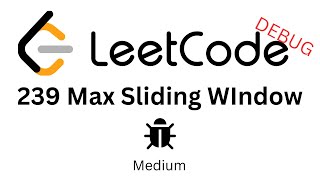 Leet Code 239 || Max Sliding Window || Java || Debug