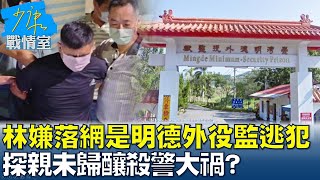 林嫌落網竟是明德外役監逃犯 探親未歸釀殺警大禍? 少康戰情室 20220823