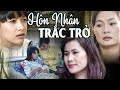 HÔN NHÂN TRẮC TRỞ | Phim Truyện Việt Nam | Phim Truyện Việt Nam Mới Nhất | Phim Truyện 2024 THVL