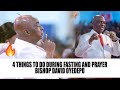 4 THINGS TO DO DURING FASTING AND PRAYER - BISHOP DAVID OYEDEPO