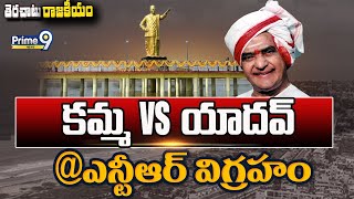 కమ్మ vs యాదవ్..ఎన్ఠీఆర్ విగ్రహం | Terachatu Rajakeeyam | Prime9 News