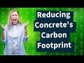 How Can I Reduce My Concrete's Carbon Footprint?