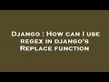Django : How can I use regex in django's Replace function