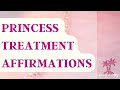 Get Princess Treatment Affirmations