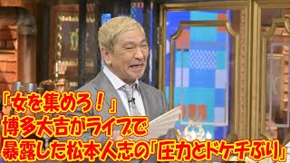 「女を集めろ！」博多大吉がライブで暴露した松本人志の「圧力とドケチぶり」