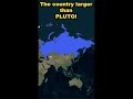 This country is LARGER than Pluto!