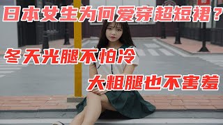 日本女生为何爱穿超短裙？冬天光腿不怕冷，大粗腿也不害羞，99%的人不知道正确的原因