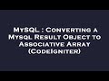 MySQL : Converting a Mysql Result Object to Associative Array (CodeIgniter)