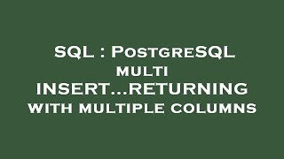 SQL : PostgreSQL multi INSERT...RETURNING with multiple columns
