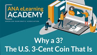 ANA eLearning Academy - Why a 3? The U.S. 3-Cent Coin That Is