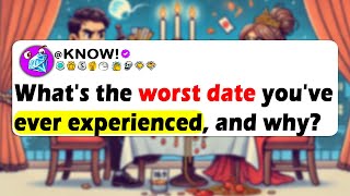 What's the worst date you've ever experienced, and why?