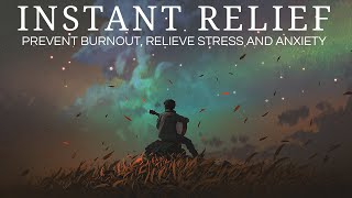 ✵ INSTANT RELIEF ✵ | Prevent Burnout, Relieve Stress and Anxiety
