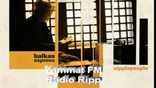 Nipplepeople - Balkan Express (Yammat FM Radio Ripp)