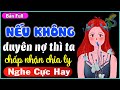 [Full trọn bộ] Truyện ngắn hay #KimThanh3s diễn đọc - Nếu không duyên nợ ta đành chia ly