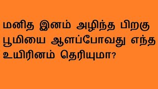 மனித இனம் அழிந்த பிறகு பூமியை ஆளப்போவது எந்த உயிரினம் தெரியுமா?