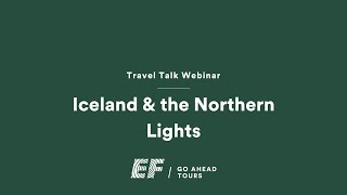 Travel Talk Webinar: Destination Spotlight on Iceland & the Northern Lights | EF Go Ahead Tours