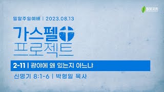 [주일예배 - 2023.08.13 - 가스펠 프로젝트] 2-11. '광야에 왜 있는지 아느냐'