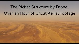 The Richat Structure by Drone: Over an Hour of Uncut Aerial Footage