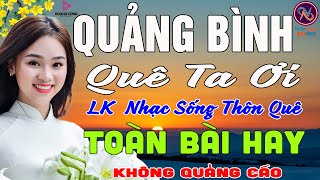 QUẢNG BÌNH QUÊ TA ƠI❤LK Nhạc Sống Thôn Quê Không Quảng Cáo❤TOÀN BÀI HAY NHẤT Ngọt Lịm Tim Sởn Da Gà