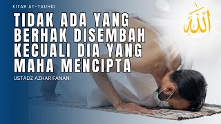 TIDAK ADA YANG BERHAK DISEMBAH KECUALI YANG MAHA MENCIPTA : Ustadz Azhar Fanani