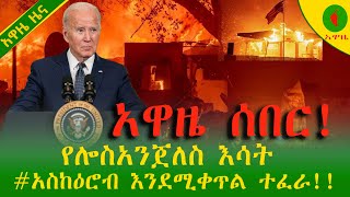 Alemneh Wasse ሰበር!የሎስአንጀለስ እሳት#አስከዕሮብ እንደሚቀጥል ተፈራ!!